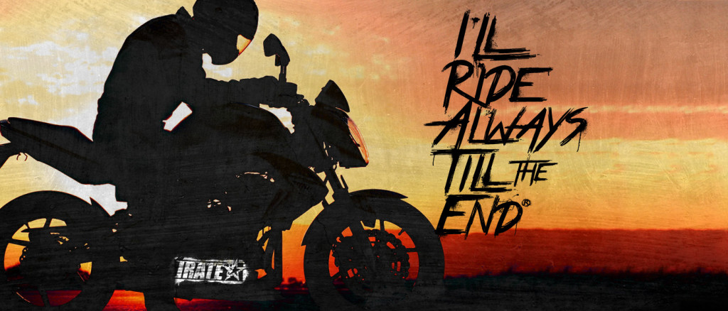 IRATE – I'll Ride Always Till the End